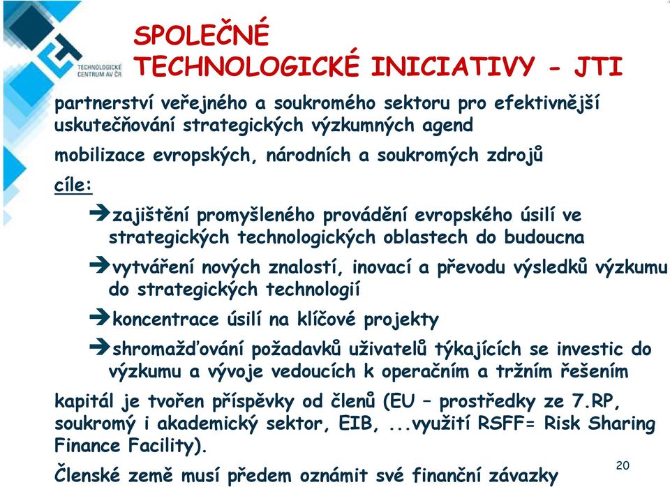 výzkumu do strategických technologií koncentrace úsilí na klíčové projekty shromažďování požadavků uživatelů týkajících se investic do výzkumu a vývoje vedoucích k operačním a tržním