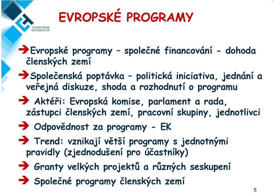 zástupci členských zemí, pracovní skupiny, jednotlivci Odpovědnost za programy - EK Trend: vznikají větší programy s