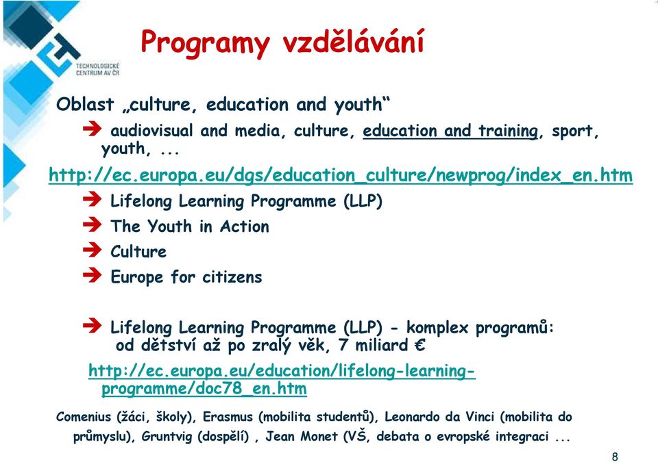 htm Lifelong Learning Programme (LLP) The Youth in Action Culture Europe for citizens Lifelong Learning Programme (LLP) - komplex programů: od