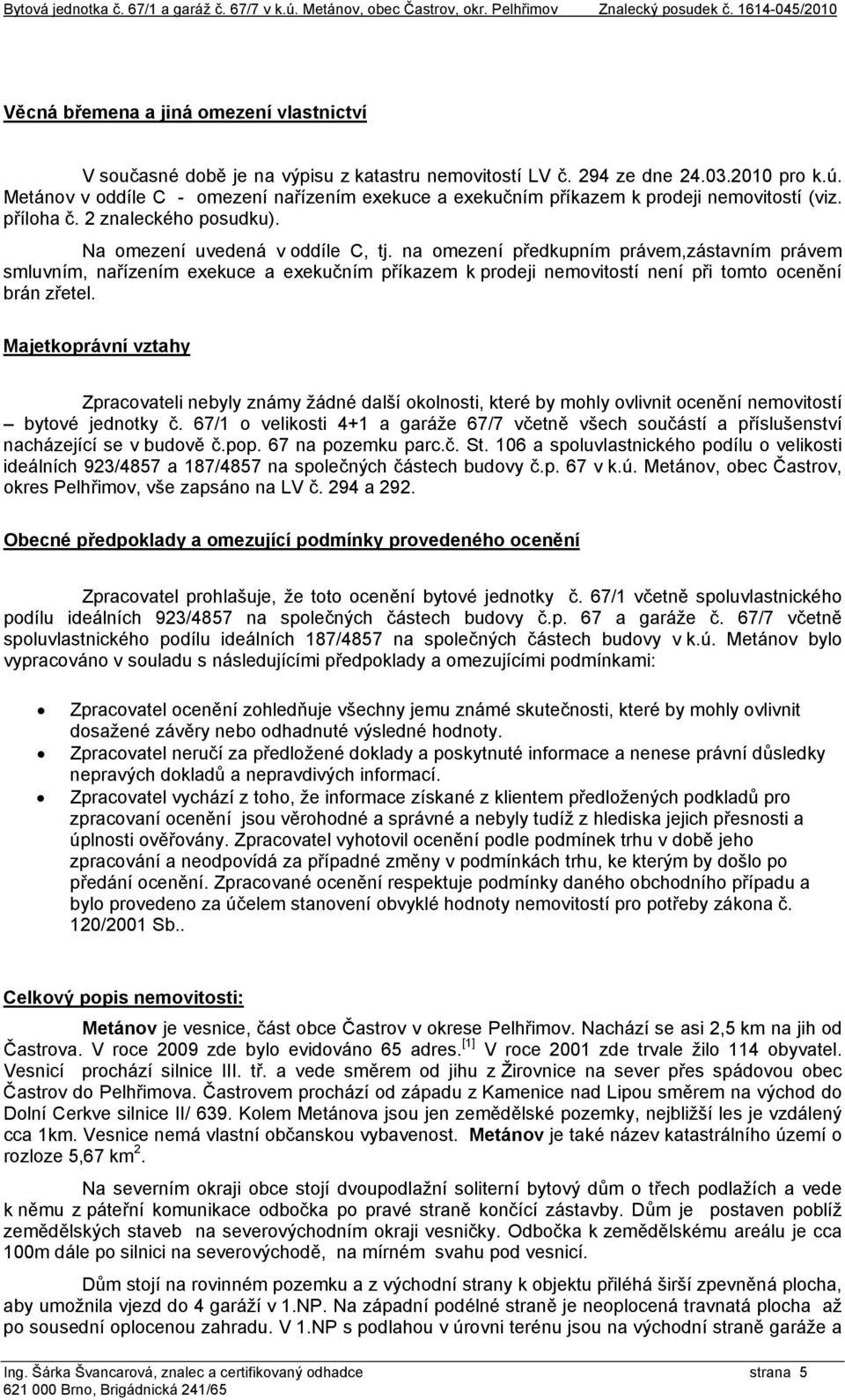 Metánov v oddíle C - omezení nařízením exekuce a exekučním příkazem k prodeji nemovitostí (viz. příloha č. 2 znaleckého posudku). Na omezení uvedená v oddíle C, tj.