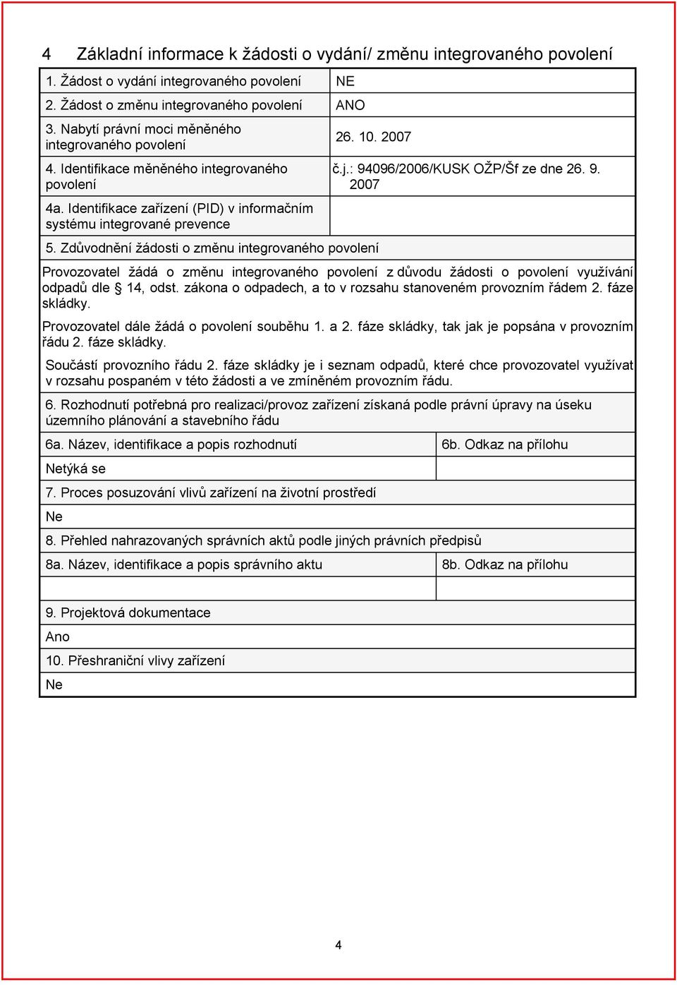 Zdůvodnění žádosti o změnu integrovaného povolení č.j.: 94096/2006/KUSK OŽP/Šf ze dne 26. 9. 2007 Provozovatel žádá o změnu integrovaného povolení z důvodu žádosti o povolení využívání odpadů dle 14, odst.