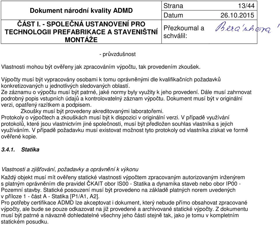 Ze záznamu o výpočtu musí být patrné, jaké normy byly využity k jeho provedení. Dále musí zahrnovat podrobný popis vstupních údajů a kontrolovatelný záznam výpočtu.