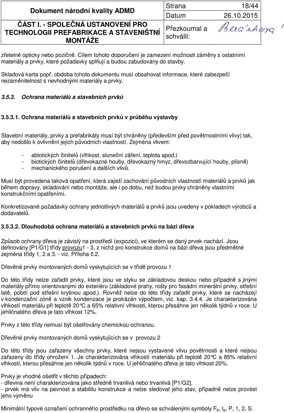 obdoba tohoto dokumentu musí obsahovat informace, které zabezpečí nezaměnitelnost s nevhodnými materiály a prvky. 3.5.3. Ochrana materiálů a stavebních prvků 3.5.3.1.