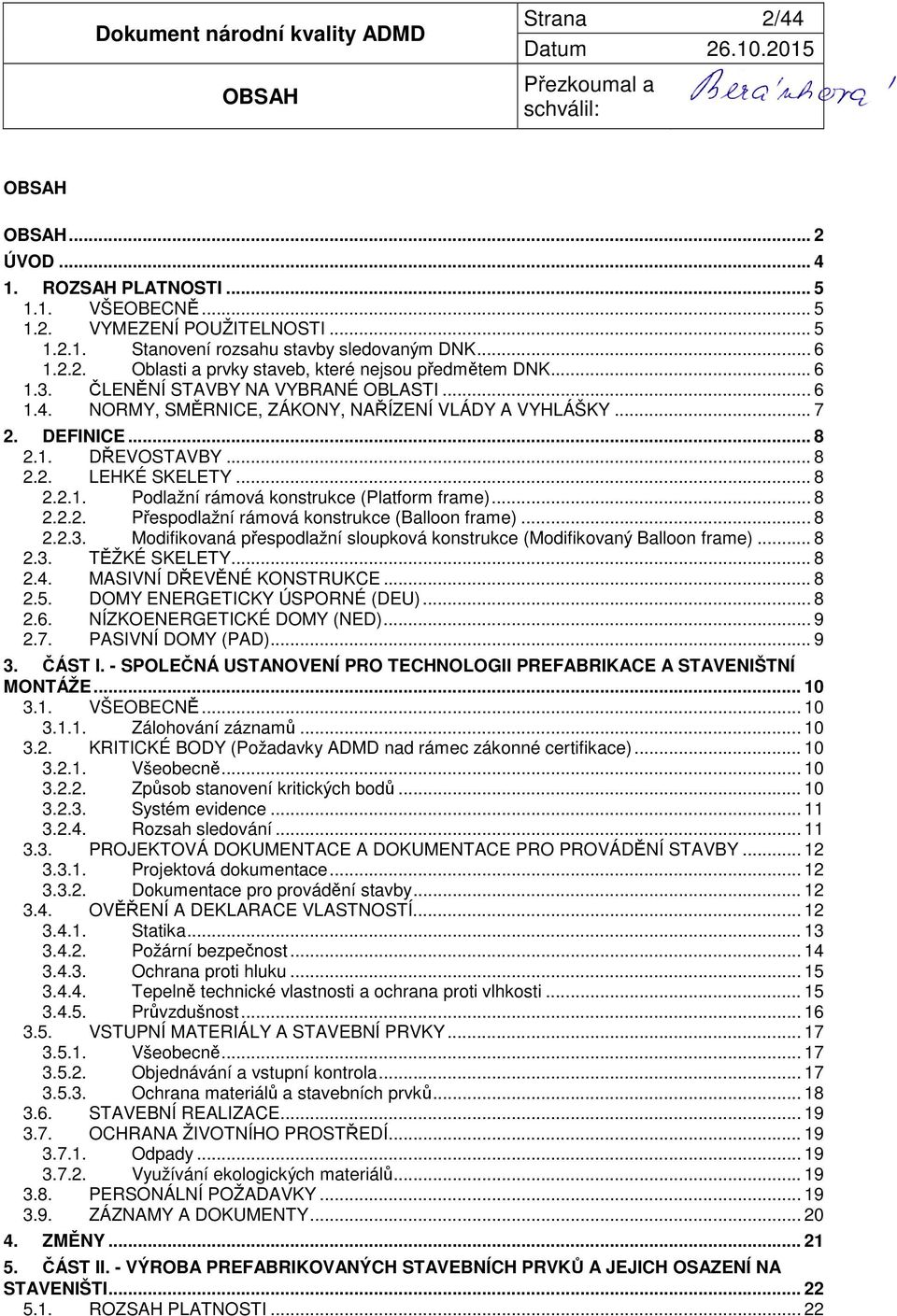 .. 8 2.2.2. Přespodlažní rámová konstrukce (Balloon frame)... 8 2.2.3. Modifikovaná přespodlažní sloupková konstrukce (Modifikovaný Balloon frame)... 8 2.3. TĚŽKÉ SKELETY... 8 2.4.