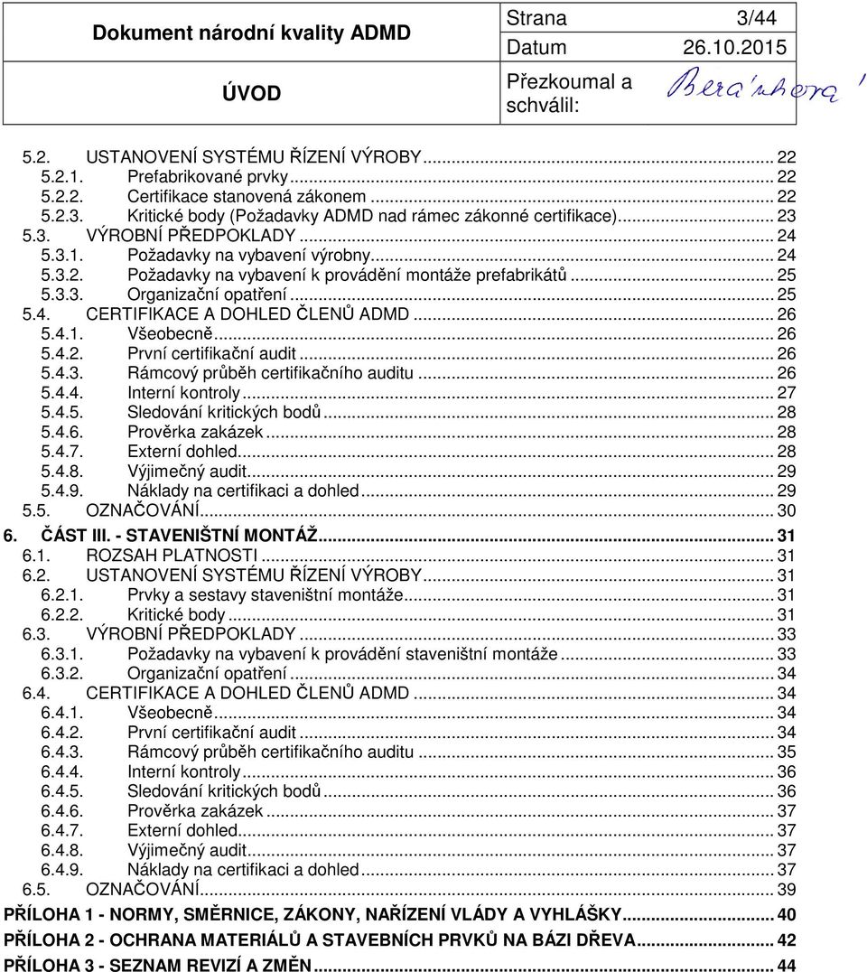 .. 26 5.4.1. Všeobecně... 26 5.4.2. První certifikační audit... 26 5.4.3. Rámcový průběh certifikačního auditu... 26 5.4.4. Interní kontroly... 27 5.4.5. Sledování kritických bodů... 28 5.4.6. Prověrka zakázek.