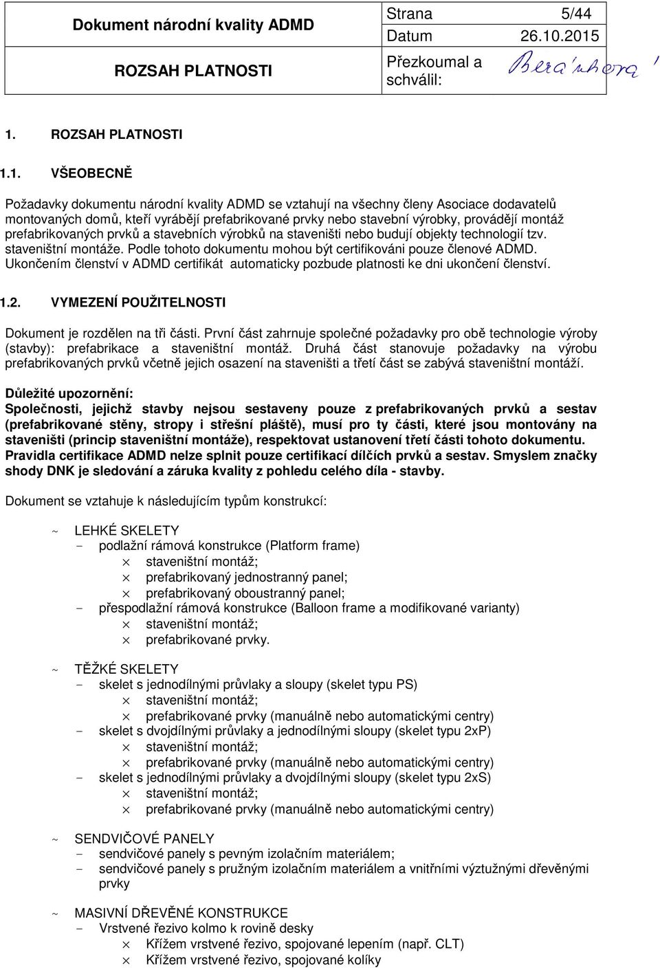 1. VŠEOBECNĚ Požadavky dokumentu národní kvality ADMD se vztahují na všechny členy Asociace dodavatelů montovaných domů, kteří vyrábějí prefabrikované prvky nebo stavební výrobky, provádějí montáž