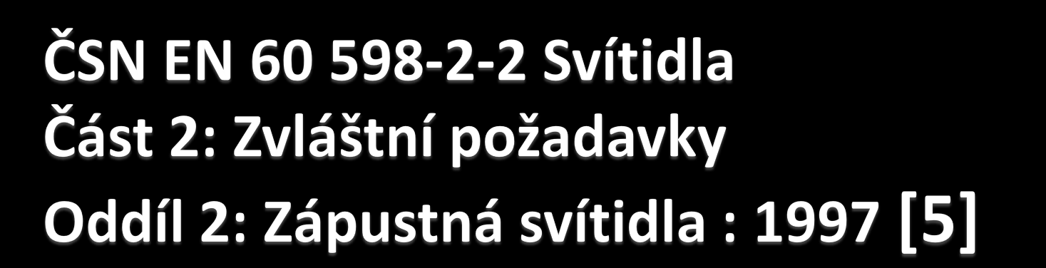 Změna A1: 1998 Tato norma je identická s EN 60598-2-2:1996 Definice pro účely této normy jsou uvedeny v Oddíl 1 IEC 598-1 (pro ČR ČSN EN 60 598-1 ) Zápustné svítidlo - svítidlo, které je určeno