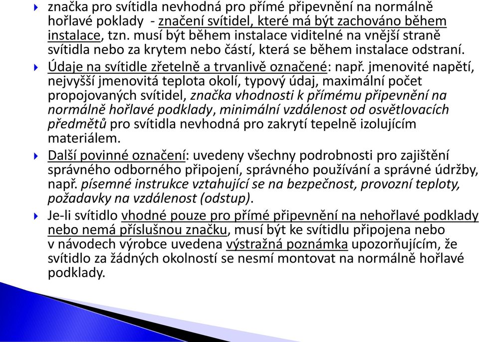 jmenovité napětí, nejvyšší jmenovitá teplota okolí, typový údaj, maximální počet propojovaných svítidel, značka vhodnosti k přímému připevnění na normálně hořlavé podklady, minimální vzdálenost od