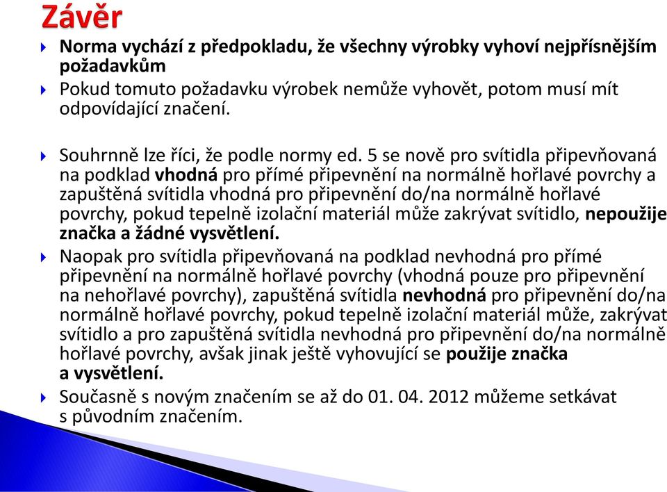 5 se nově pro svítidla připevňovaná na podklad vhodná pro přímé připevnění na normálně hořlavé povrchy a zapuštěná svítidla vhodná pro připevnění do/na normálně hořlavé povrchy, pokud tepelně