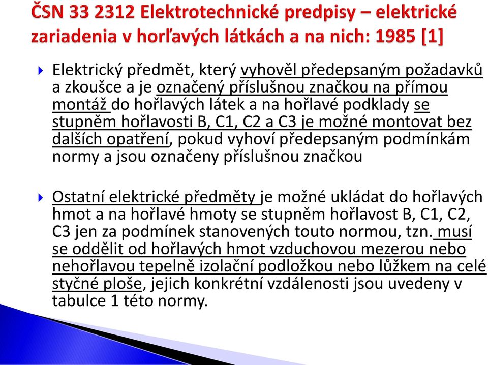 předměty je možné ukládat do hořlavých hmot a na hořlavé hmoty se stupněm hořlavost B, C1, C2, C3 jen za podmínek stanovených touto normou, tzn.