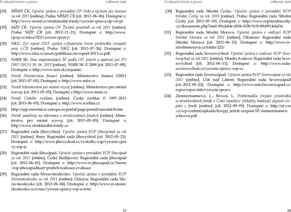 cz/sekce/522/vyrocni-zpravy/ [20] NKÚ. EU report 2013: zpráva o finančním řízení prostředků evropské unie v ČR [online]. Praha: NKÚ [cit. 2013 07 26]. Dostupné z: http://www.nku.