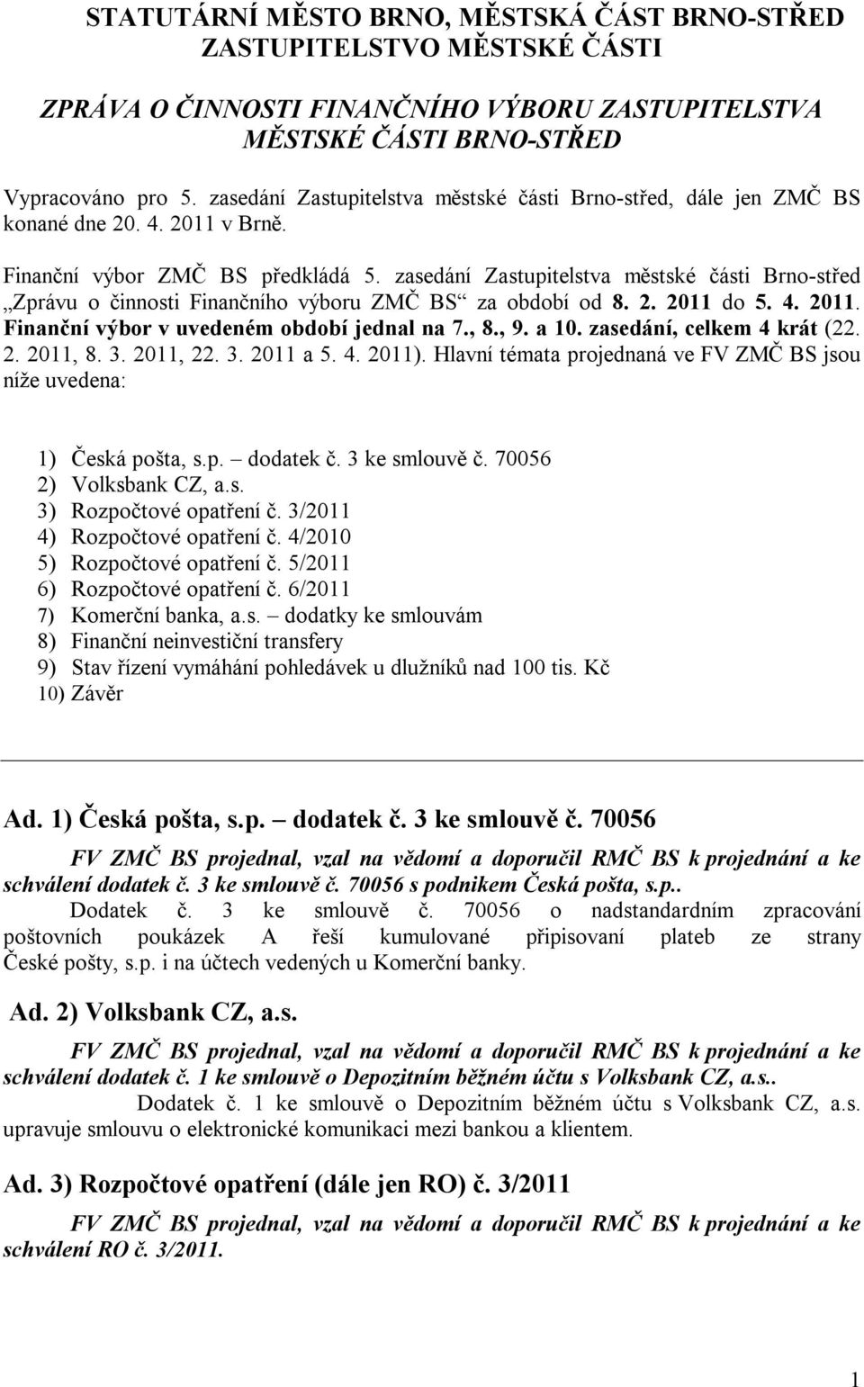 zasedání Zastupitelstva městské části Brno-střed Zprávu o činnosti Finančního výboru ZMČ BS za období od 8. 2. 2011 do 5. 4. 2011. Finanční výbor v uvedeném období jednal na 7., 8., 9. a 10.