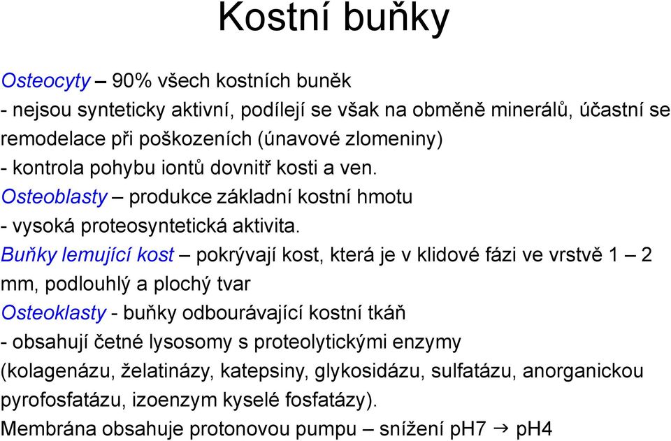 Buňky lemující kost pokrývají kost, která je v klidové fázi ve vrstvě 1 2 mm, podlouhlý a plochý tvar Osteoklasty - buňky odbourávající kostní tkáň - obsahují četné