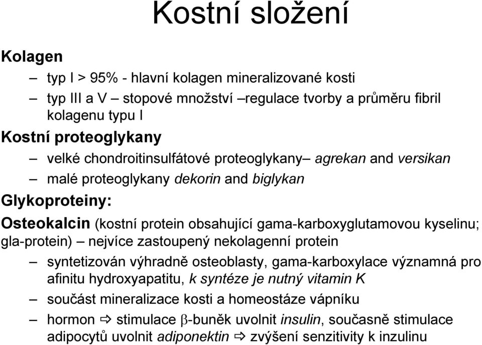 gama-karboxyglutamovou kyselinu; gla-protein) nejvíce zastoupený nekolagenní protein syntetizován výhradně osteoblasty, gama-karboxylace významná pro afinitu hydroxyapatitu,