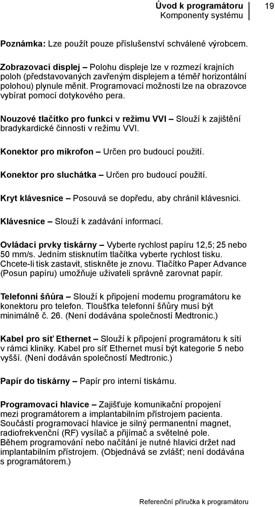 Programovací možnosti lze na obrazovce vybírat pomocí dotykového pera. Nouzové tlačítko pro funkci v režimu VVI Slouží k zajištění bradykardické činnosti v režimu VVI.