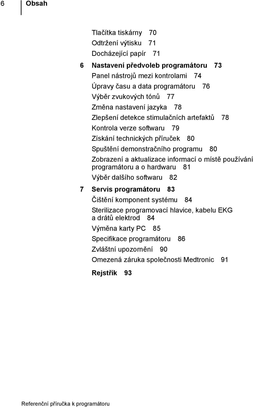 programu 80 Zobrazení a aktualizace informací o místě používání programátoru a o hardwaru 81 Výběr dalšího softwaru 82 7 Servis programátoru 83 Čištění komponent systému 84