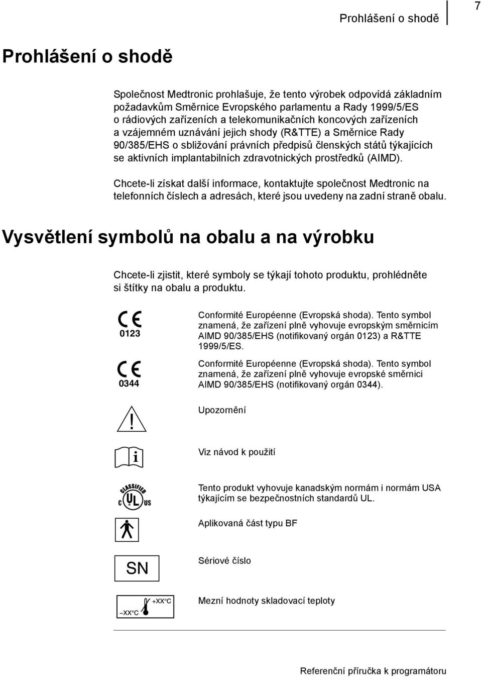 zdravotnických prostředků (AIMD). Chcete-li získat další informace, kontaktujte společnost Medtronic na telefonních číslech a adresách, které jsou uvedeny na zadní straně obalu.