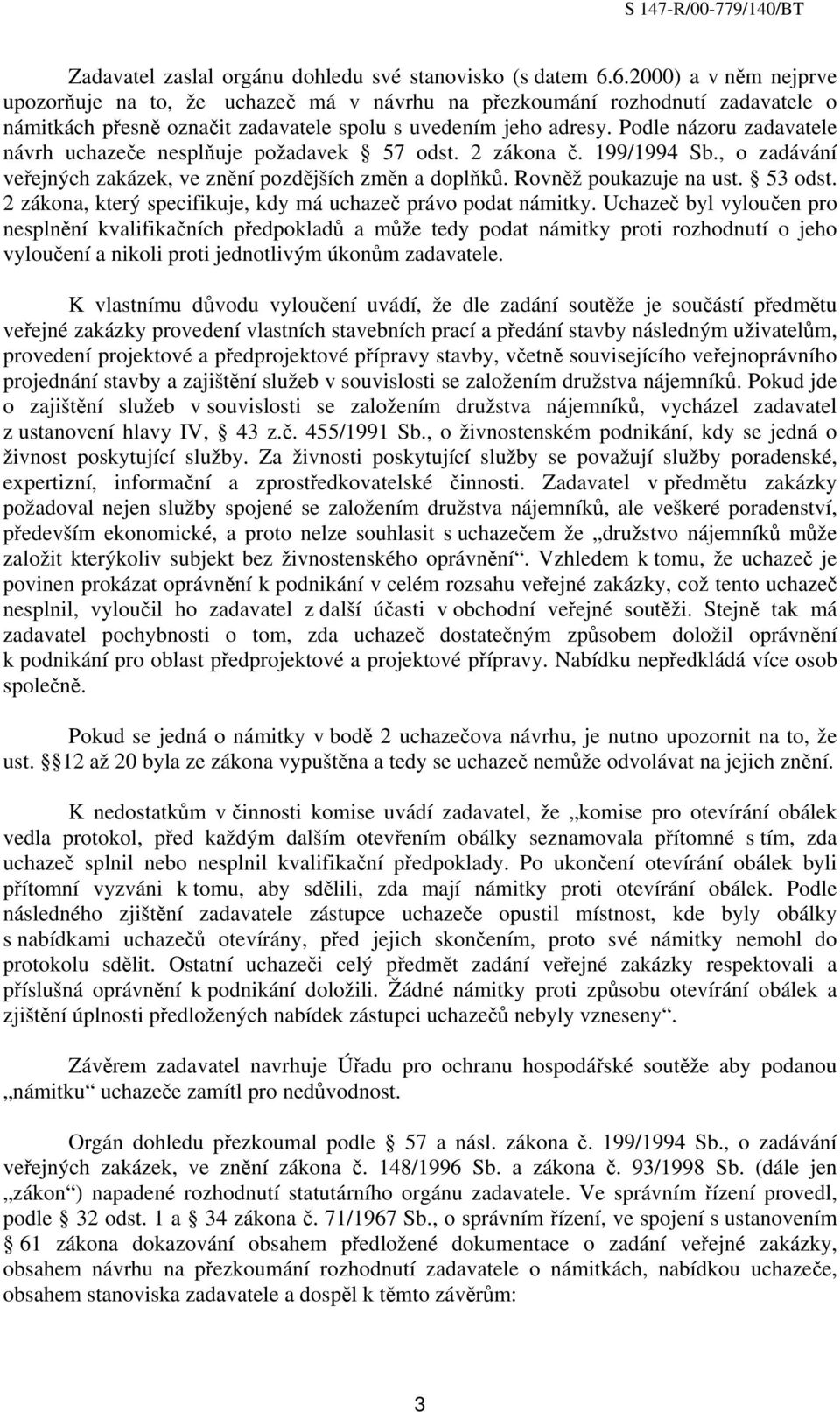 Podle názoru zadavatele návrh uchazeče nesplňuje požadavek 57 odst. 2 zákona č. 199/1994 Sb., o zadávání veřejných zakázek, ve znění pozdějších změn a doplňků. Rovněž poukazuje na ust. 53 odst.