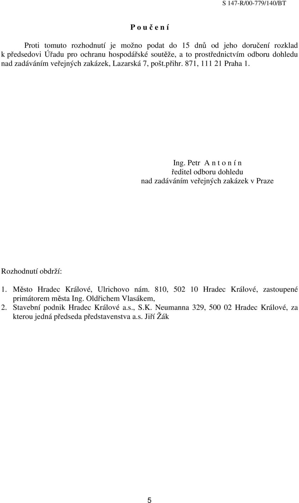 Petr A n t o n í n ředitel odboru dohledu nad zadáváním veřejných zakázek v Praze Rozhodnutí obdrží: 1. Město Hradec Králové, Ulrichovo nám.