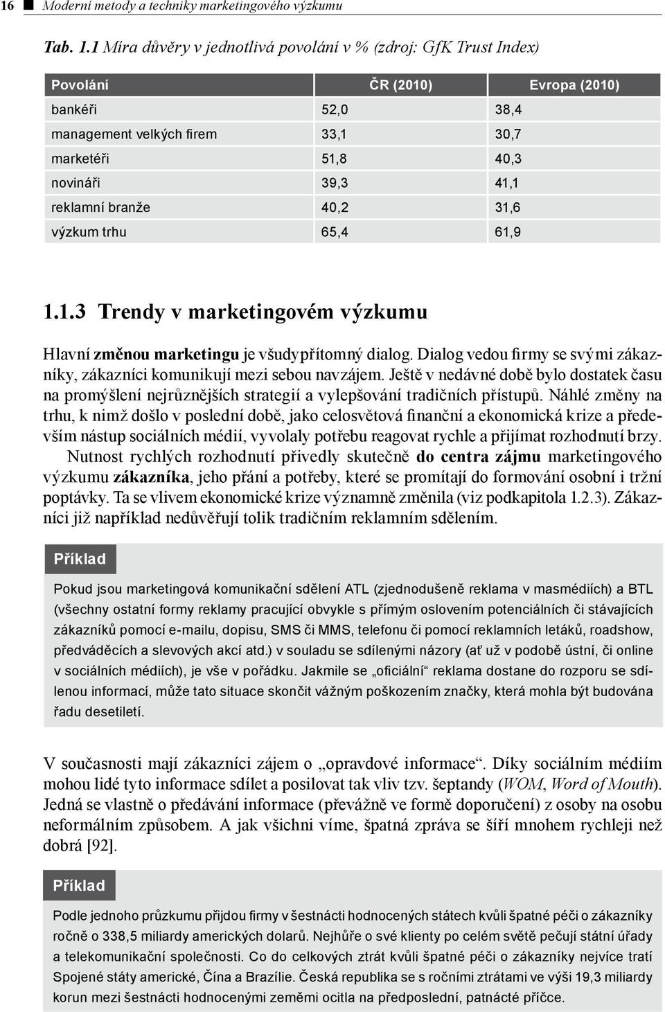 branže 40,2 31,6 výzkum trhu 65,4 61,9 1.1.3 Trendy v marketingovém výzkumu Hlavní změnou marketingu je všudypřítomný dialog.