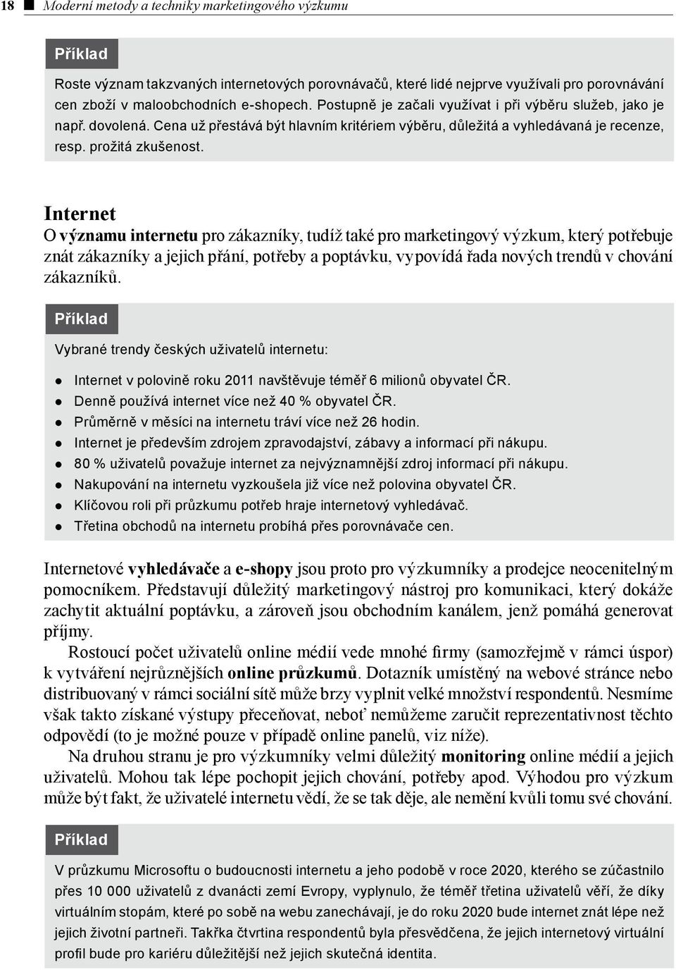 Internet O významu internetu pro zákazníky, tudíž také pro marketingový výzkum, který potřebuje znát zákazníky a jejich přání, potřeby a poptávku, vypovídá řada nových trendů v chování zákazníků.