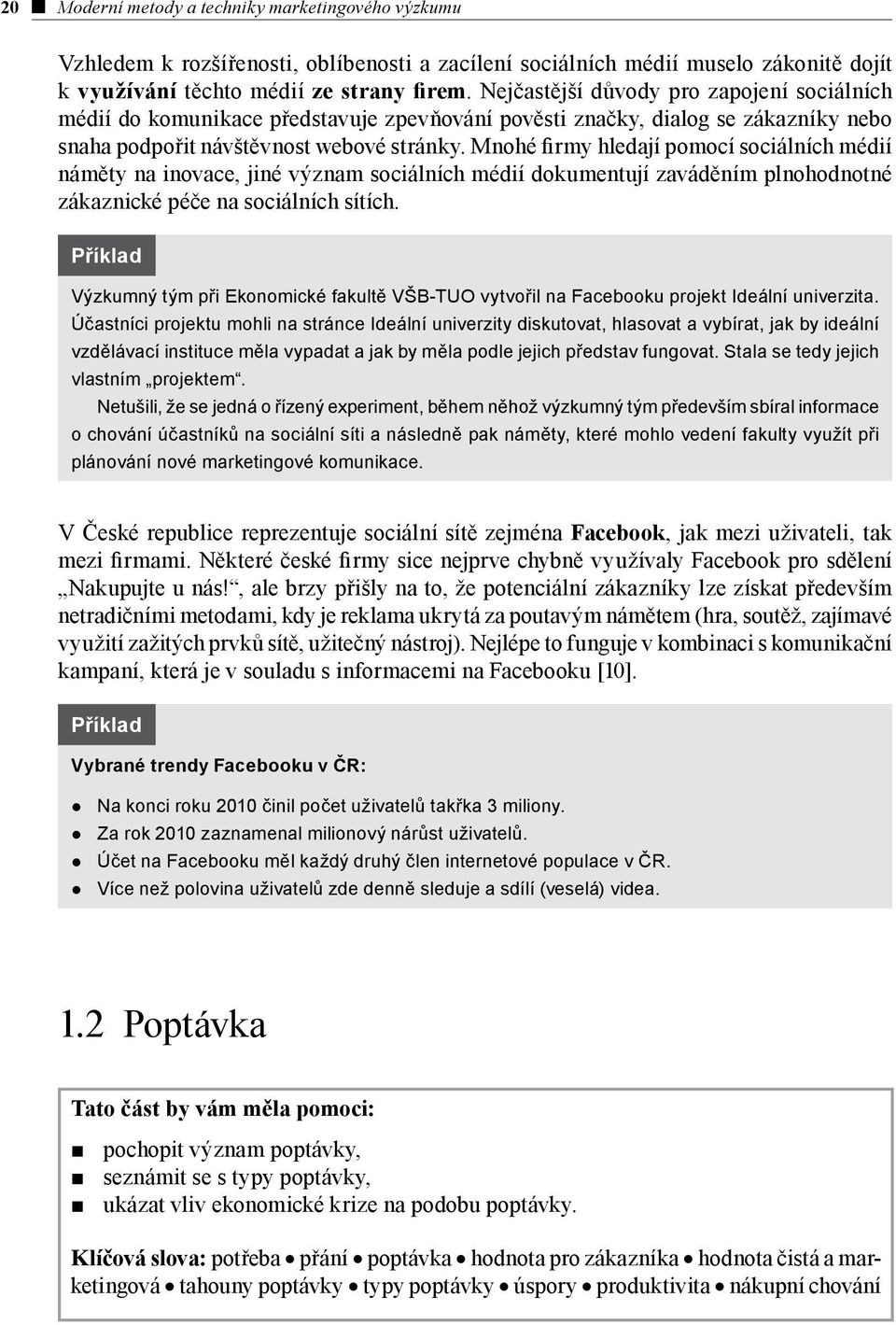 Mnohé firmy hledají pomocí sociálních médií náměty na inovace, jiné význam sociálních médií dokumentují zaváděním plnohodnotné zákaznické péče na sociálních sítích.