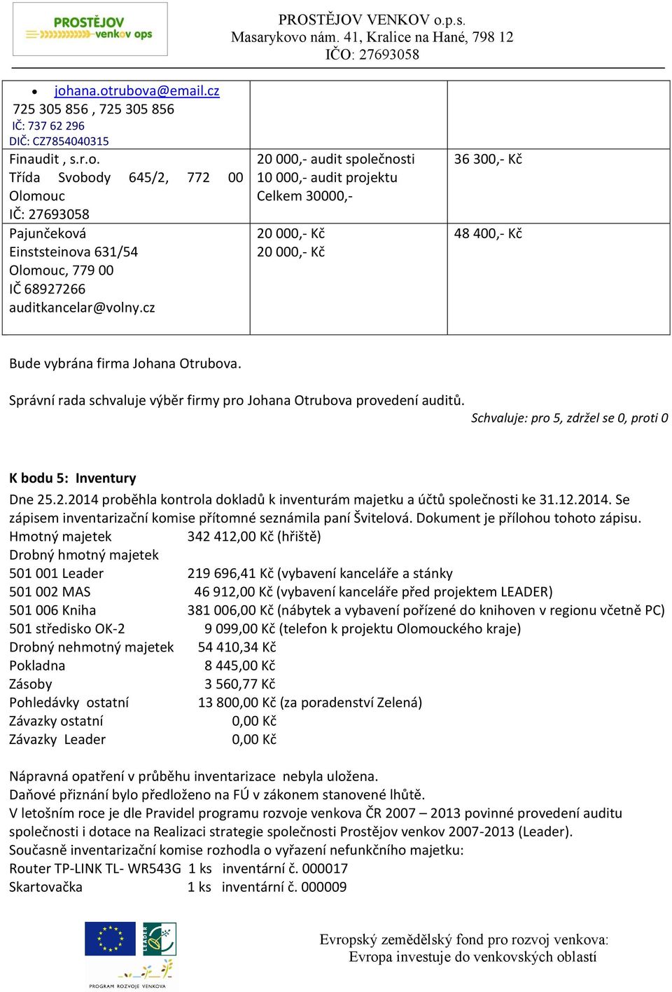 Správní rada schvaluje výběr firmy pro Johana Otrubova provedení auditů. K bodu 5: Inventury Dne 25.2.2014 proběhla kontrola dokladů k inventurám majetku a účtů společnosti ke 31.12.2014. Se zápisem inventarizační komise přítomné seznámila paní Švitelová.