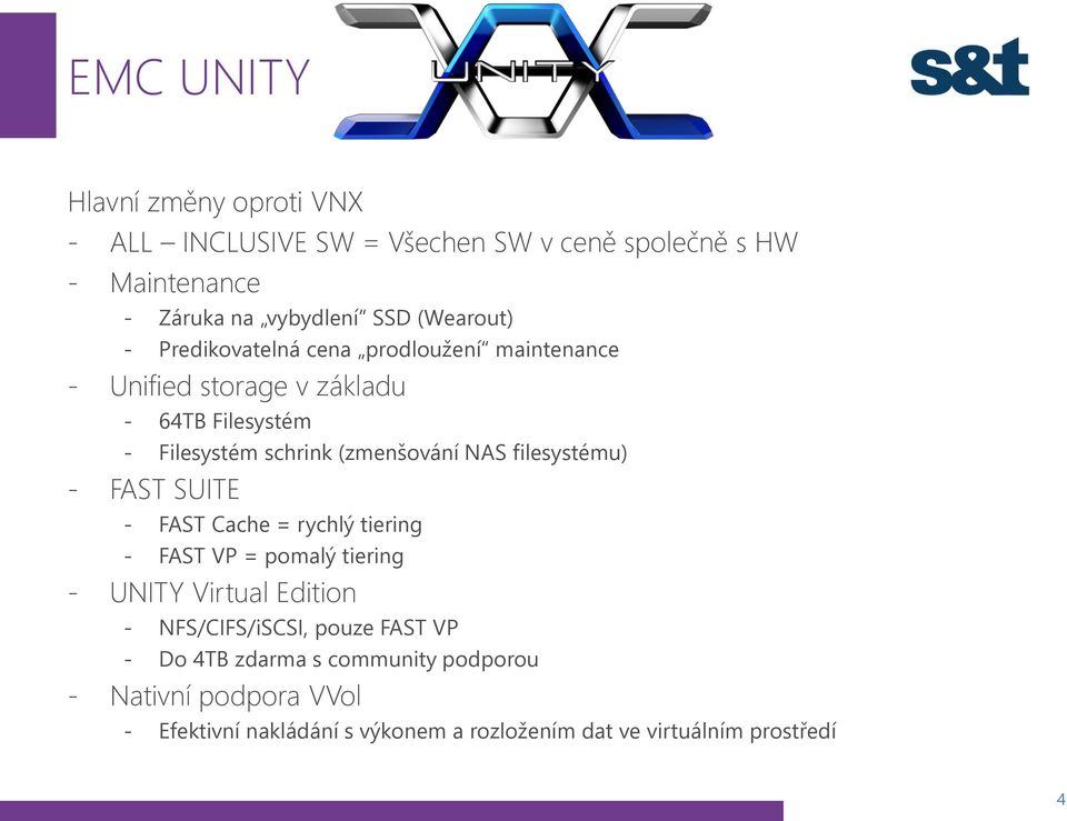 NAS filesystému) - FAST SUITE - FAST Cache = rychlý tiering - FAST VP = pomalý tiering - UNITY Virtual Edition - NFS/CIFS/iSCSI, pouze