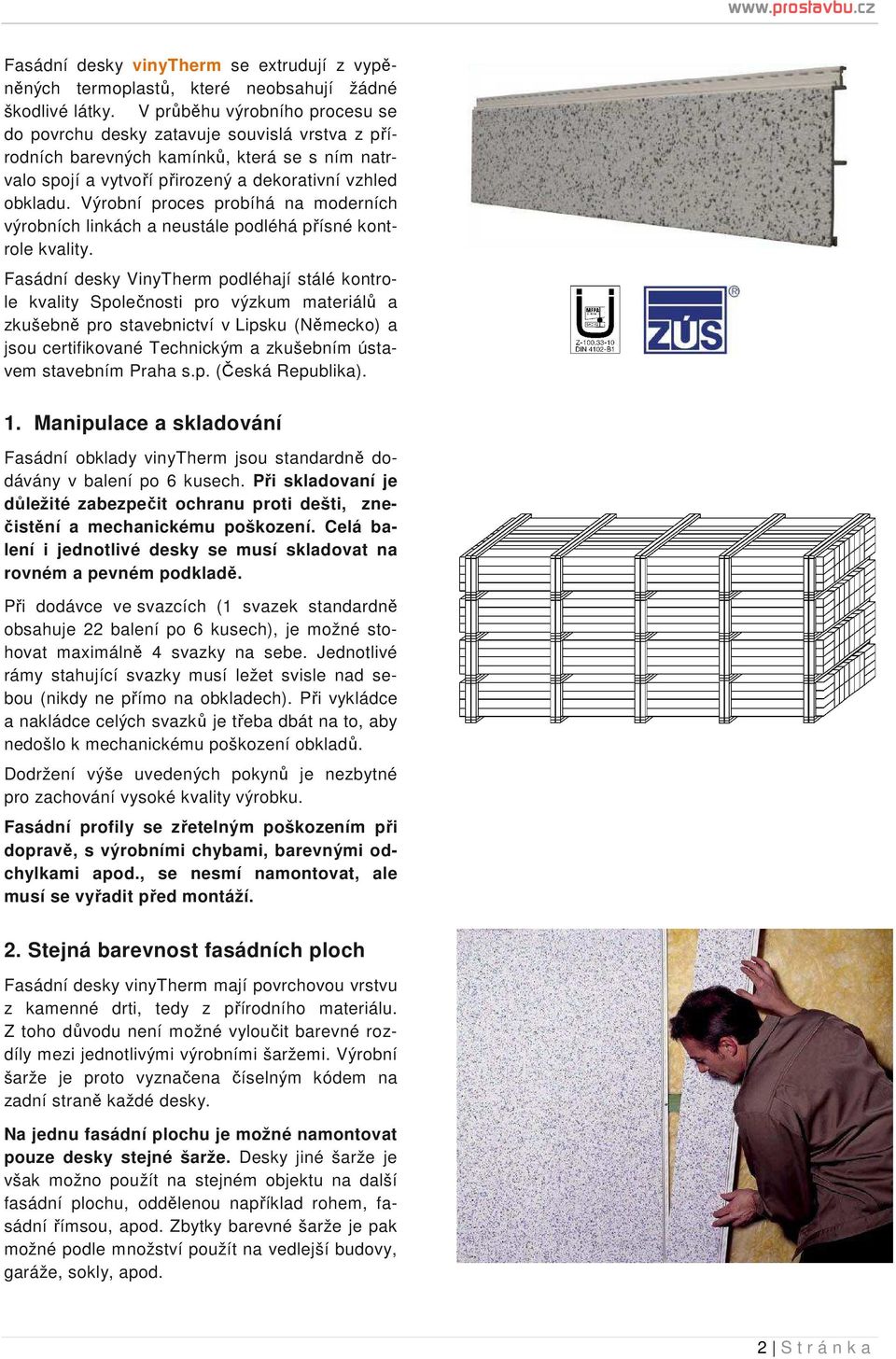 Výrobní proces probíhá na moderních výrobních linkách a neustále podléhá přísné kontrole kvality.