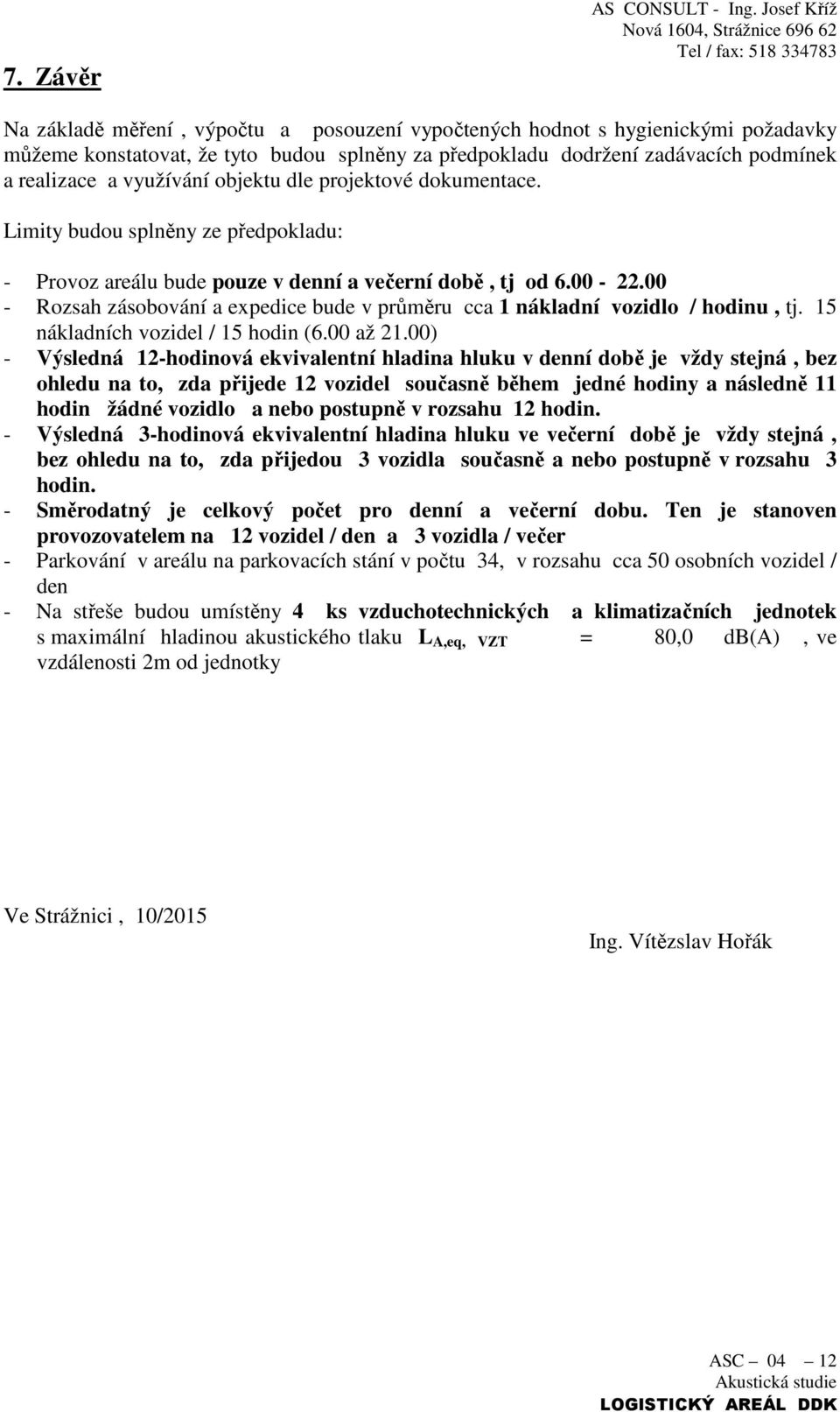 00 - Rozsah zásobování a expedice bude v průměru cca 1 nákladní vozidlo / hodinu, tj. 15 nákladních vozidel / 15 hodin (6.00 až 21.