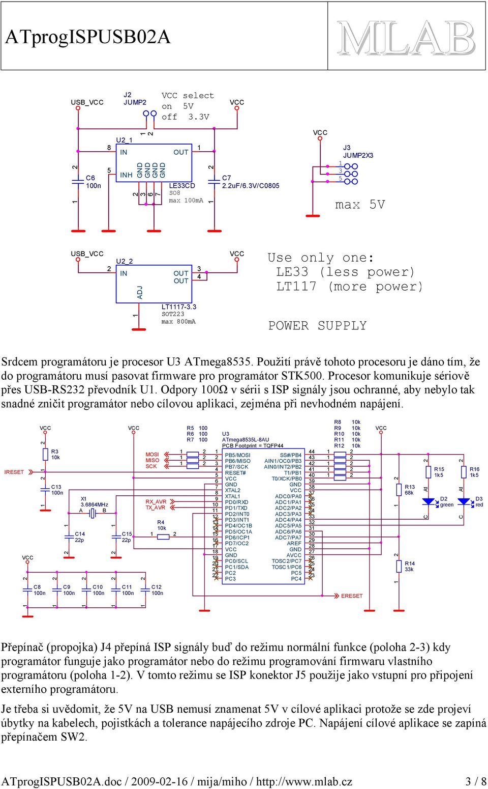 Použití právě tohoto procesoru je dáno tím, že do programátoru musí pasovat firmware pro programátor STK00. Procesor komunikuje sériově přes USB-RS převodník U.