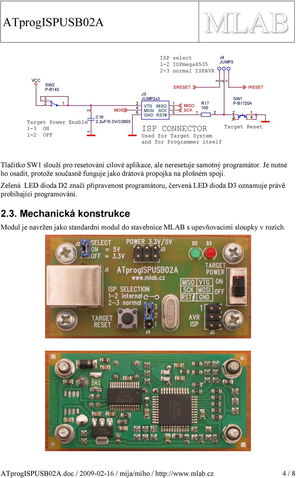 resetování cílové aplikace, ale neresetuje samotný programátor. Je nutné ho osadit, protože současně funguje jako drátová propojka na plošném spoji.