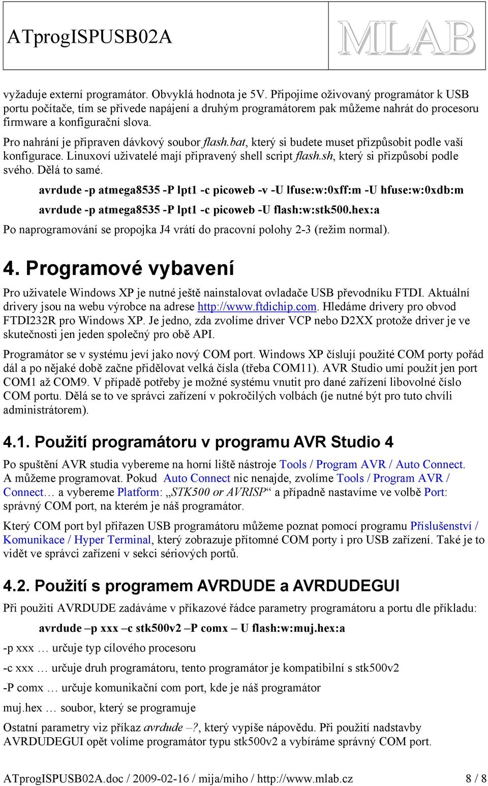 Pro nahrání je připraven dávkový soubor flash.bat, který si budete muset přizpůsobit podle vaší konfigurace. Linuxoví uživatelé mají připravený shell script flash.sh, který si přizpůsobí podle svého.