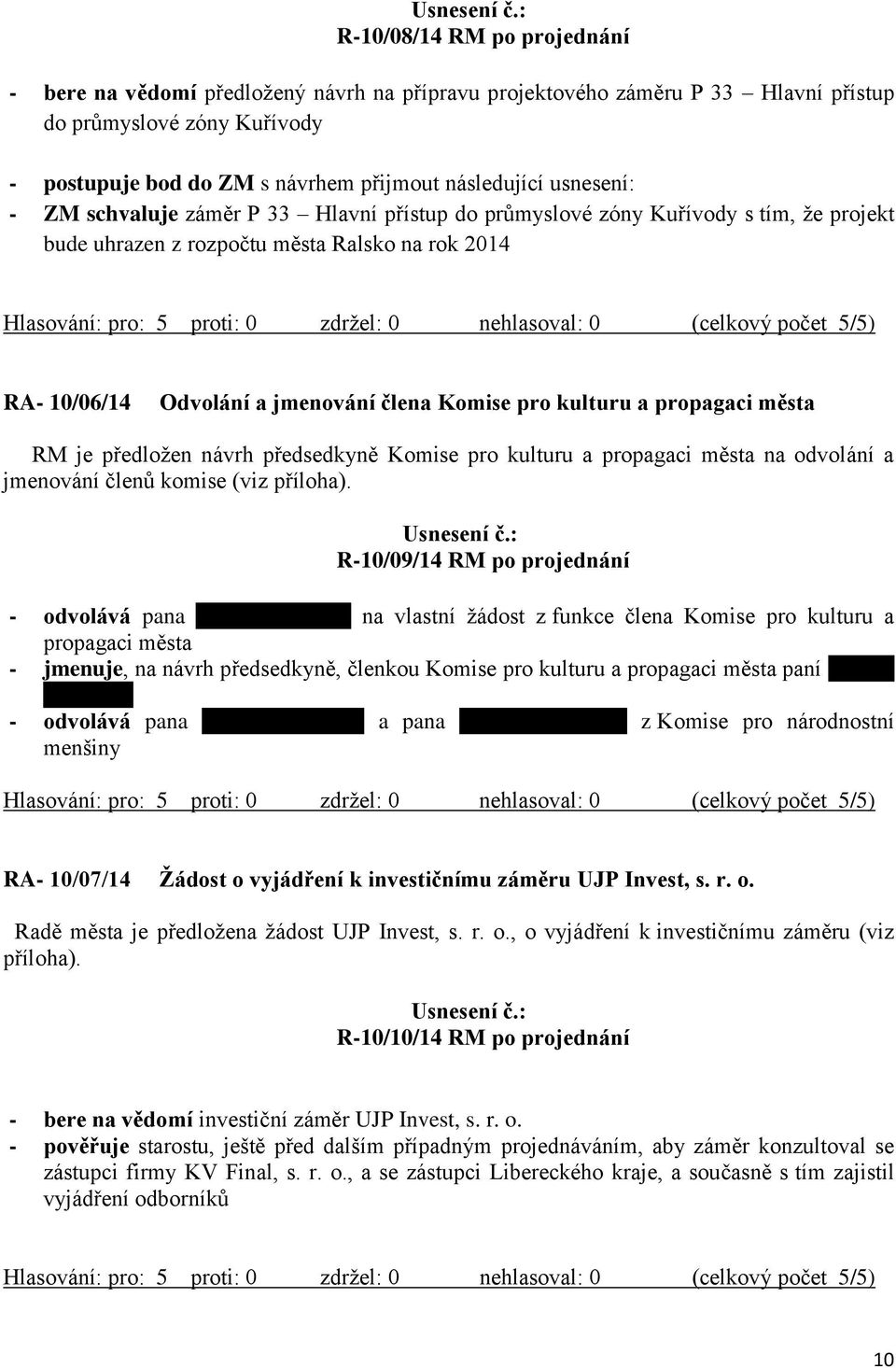 kulturu a propagaci města RM je předložen návrh předsedkyně Komise pro kulturu a propagaci města na odvolání a jmenování členů komise (viz příloha).