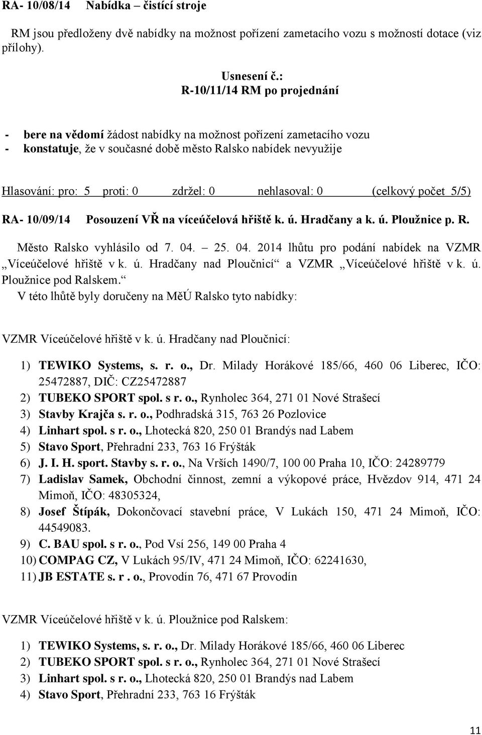 víceúčelová hřiště k. ú. Hradčany a k. ú. Ploužnice p. R. Město Ralsko vyhlásilo od 7. 04. 25. 04. 2014 lhůtu pro podání nabídek na VZMR Víceúčelové hřiště v k. ú. Hradčany nad Ploučnicí a VZMR Víceúčelové hřiště v k.