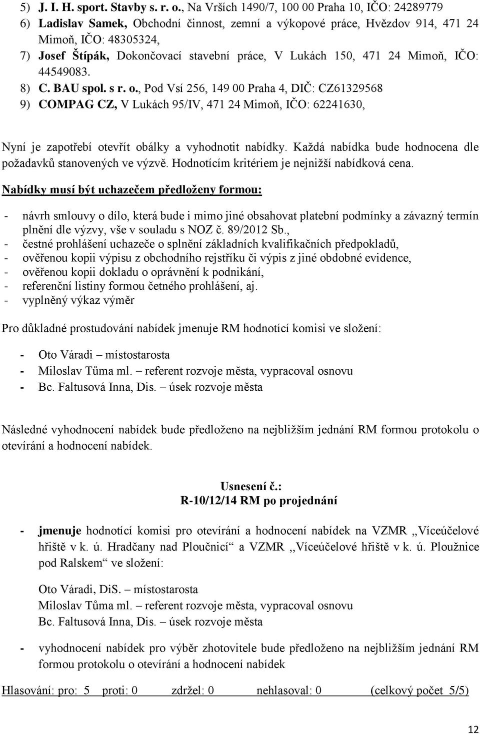 V Lukách 150, 471 24 Mimoň, IČO: 44549083. 8) C. BAU spol. s r. o.