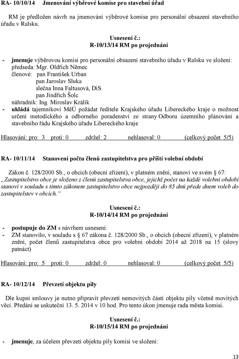 Oldřich Němec členové: pan František Urban pan Jaroslav Sluka slečna Inna Faltusová, DiS. pan Jindřich Šolc náhradník: Ing.