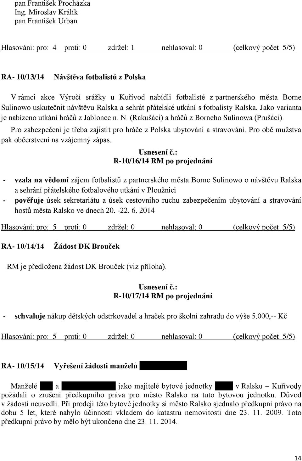 fotbalisté z partnerského města Borne Sulinowo uskutečnit návštěvu Ralska a sehrát přátelské utkání s fotbalisty Ralska. Jako varianta je nabízeno utkání hráčů z Jablonce n. N.