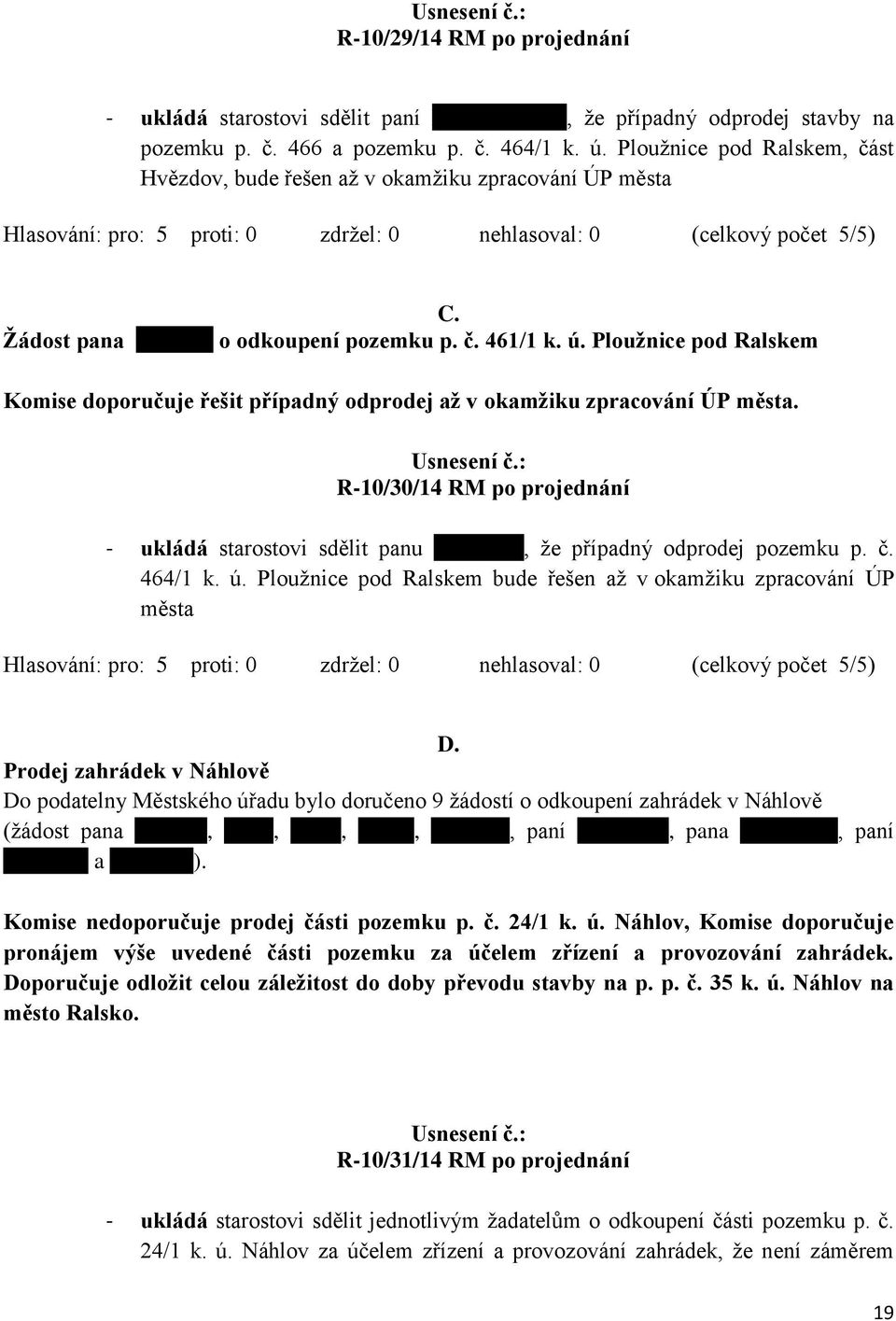 Ploužnice pod Ralskem Komise doporučuje řešit případný odprodej až v okamžiku zpracování ÚP města. R-10/30/14 RM po projednání - ukládá starostovi sdělit panu Weberovi, že případný odprodej pozemku p.