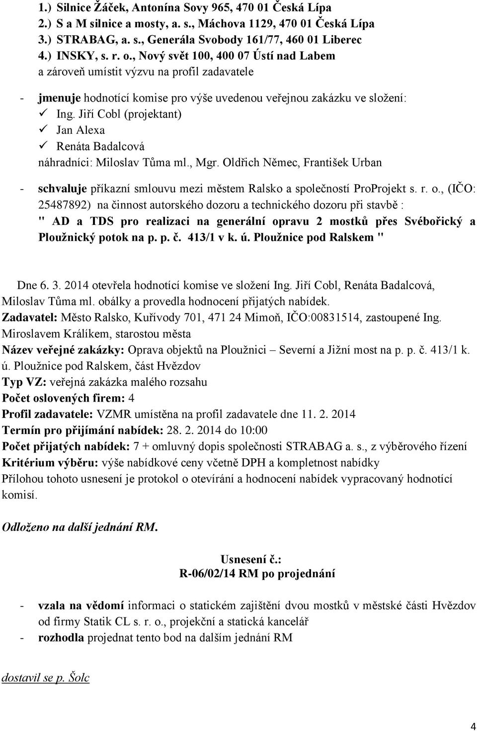 Jiří Cobl (projektant) Jan Alexa Renáta Badalcová náhradníci: Miloslav Tůma ml., Mgr. Oldřich Němec, František Urban - schvaluje příkazní smlouvu mezi městem Ralsko a společností ProProjekt s. r. o.