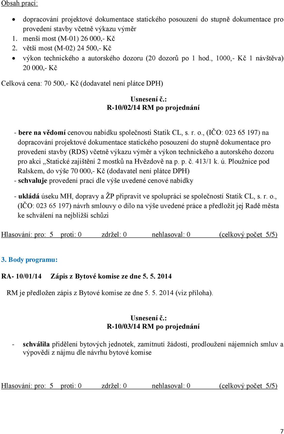 , 1000,- Kč 1 návštěva) 20 000,- Kč Celková cena: 70 500,- Kč (dodavatel není plátce DPH) R-10/02/14 RM po projednání - bere na vědomí cenovou nabídku společnosti Statik CL, s. r. o.