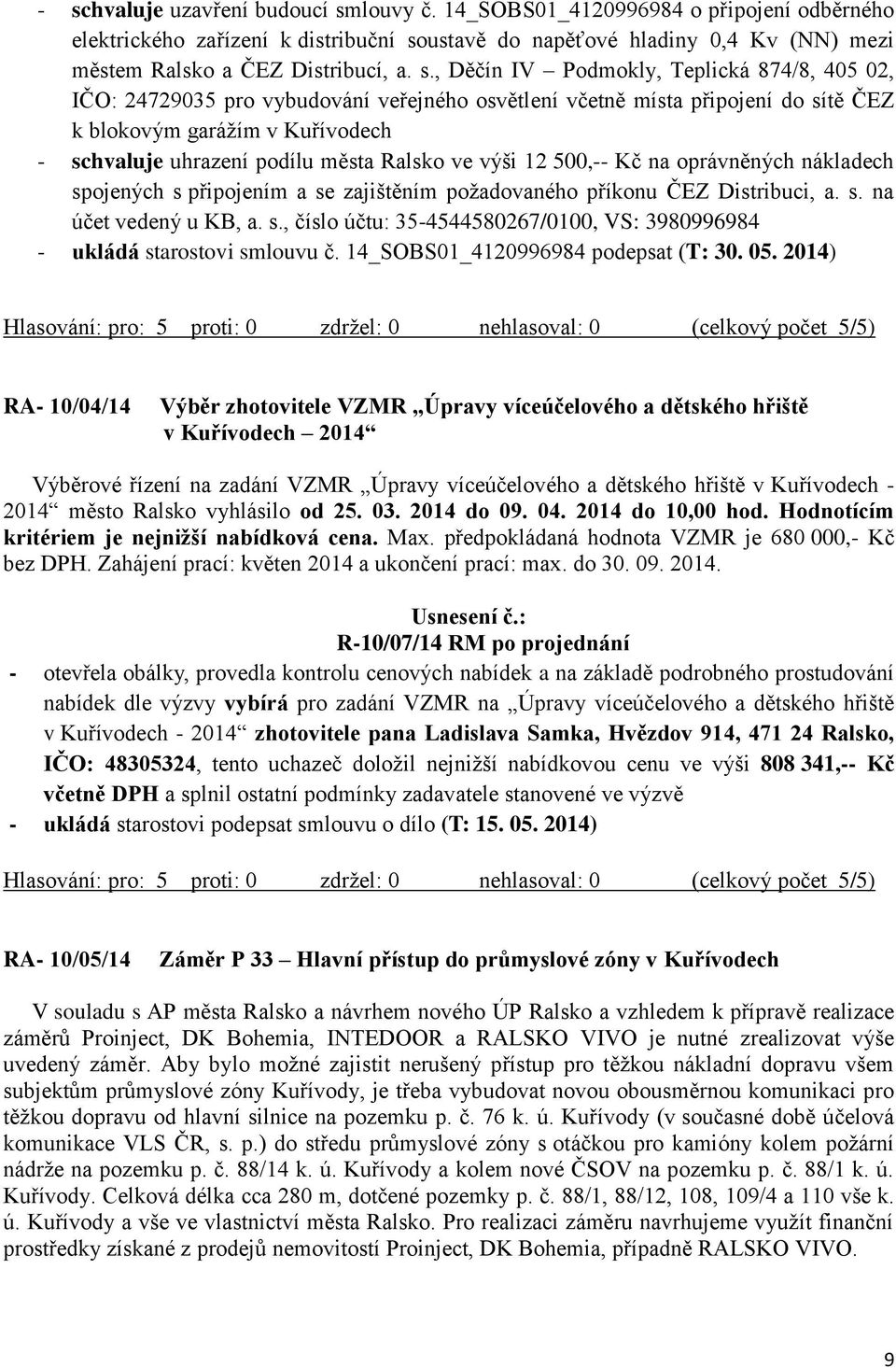 Ralsko ve výši 12 500,-- Kč na oprávněných nákladech spojených s připojením a se zajištěním požadovaného příkonu ČEZ Distribuci, a. s. na účet vedený u KB, a. s., číslo účtu: 35-4544580267/0100, VS: 3980996984 - ukládá starostovi smlouvu č.