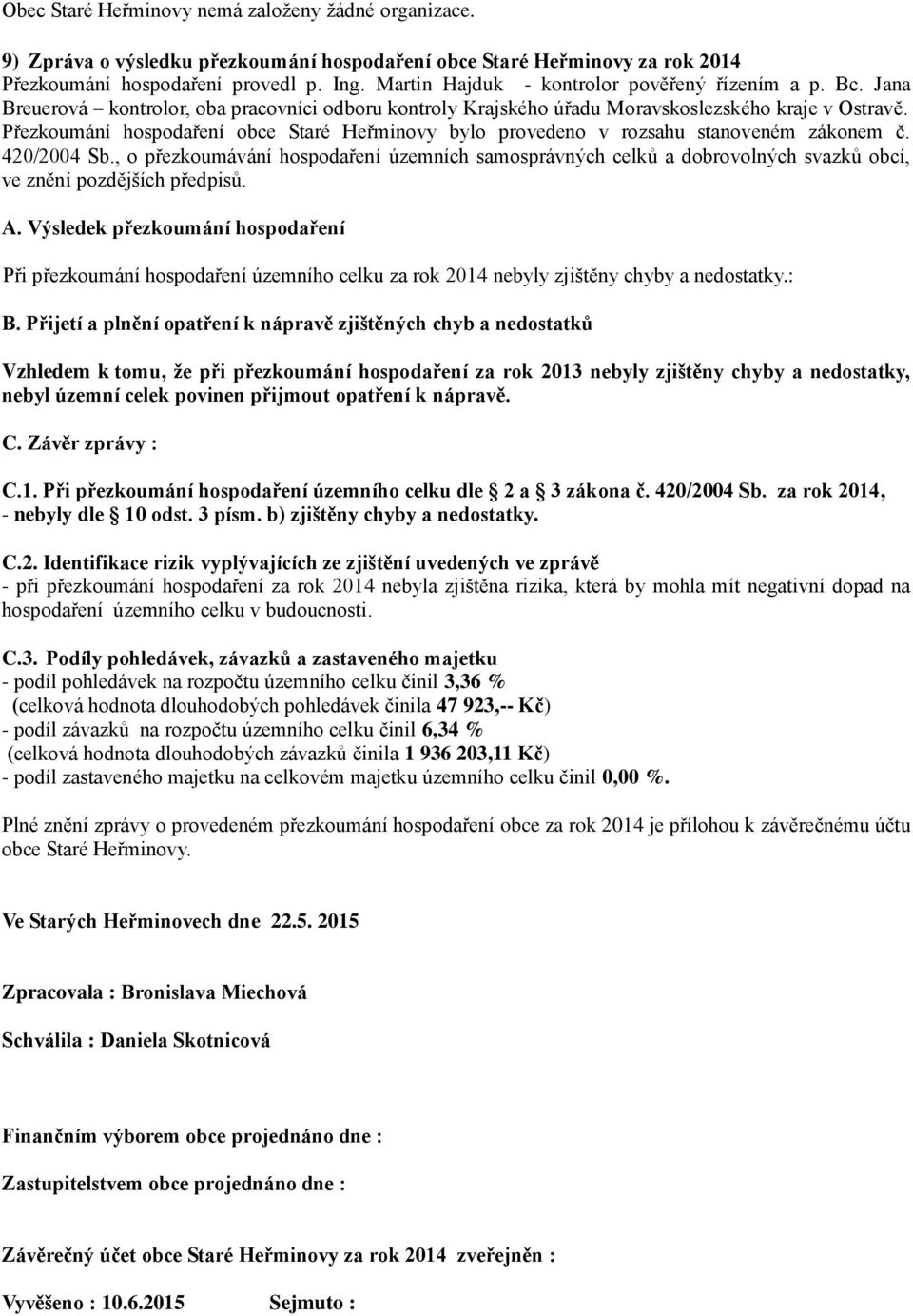 Přezkoumání hospodaření obce Staré Heřminovy bylo provedeno v rozsahu stanoveném zákonem č. 420/2004 Sb.