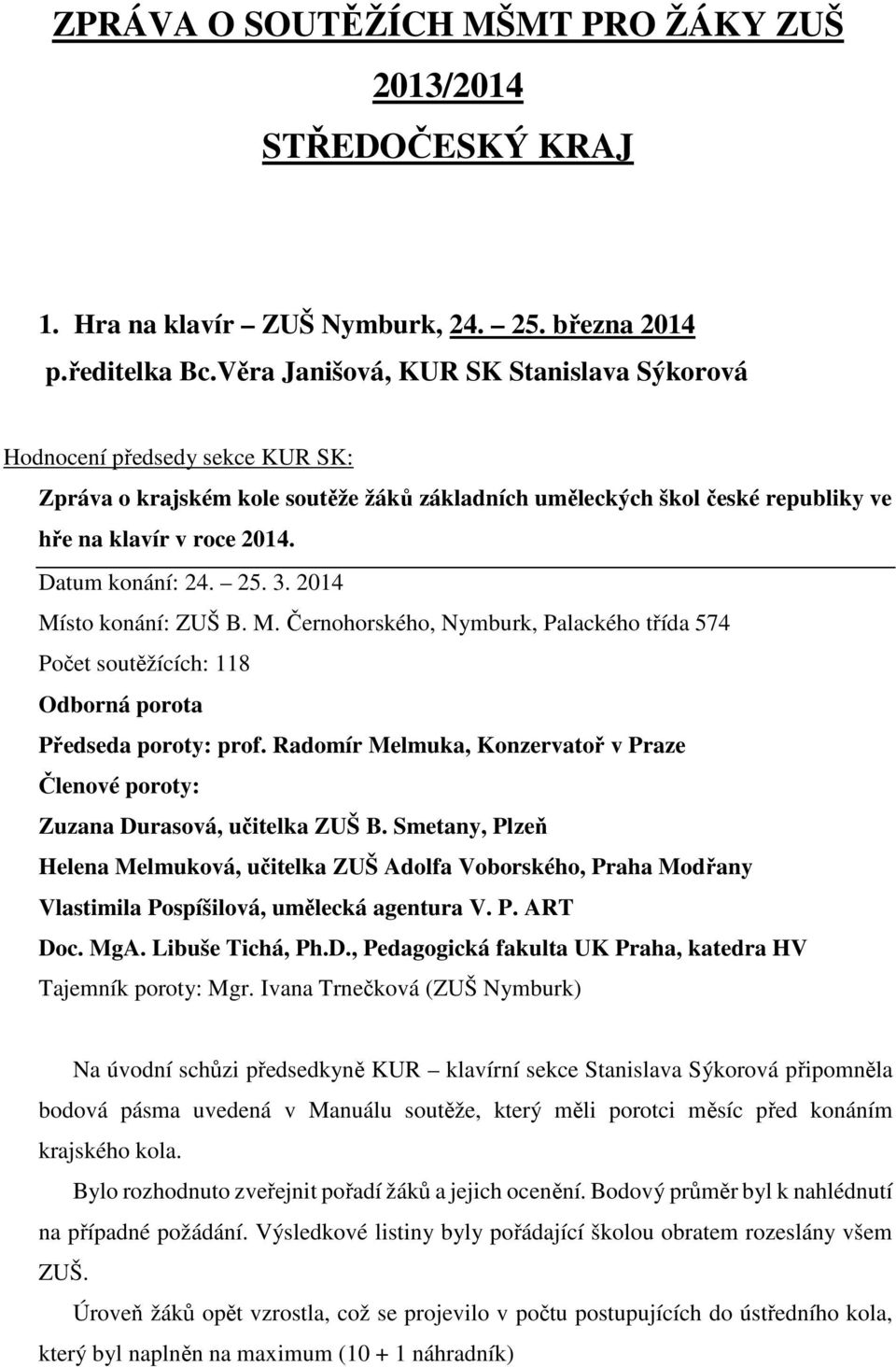 Datum konání: 24. 25. 3. 2014 Místo konání: ZUŠ B. M. Černohorského, Nymburk, Palackého třída 574 Počet soutěžících: 118 Odborná porota Předseda poroty: prof.