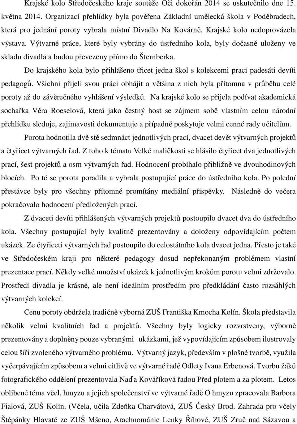 Výtvarné práce, které byly vybrány do ústředního kola, byly dočasně uloženy ve skladu divadla a budou převezeny přímo do Šternberka.