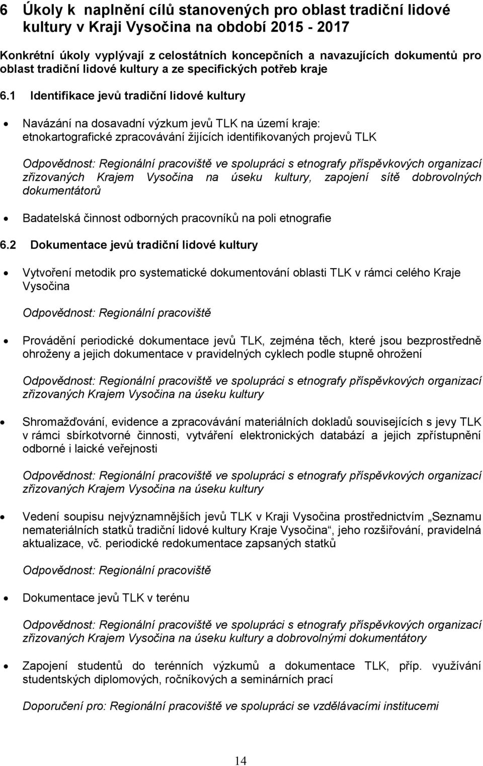 1 Identifikace jevů tradiční lidové kultury Navázání na dosavadní výzkum jevů TLK na území kraje: etnokartografické zpracovávání žijících identifikovaných projevů TLK Odpovědnost: Regionální