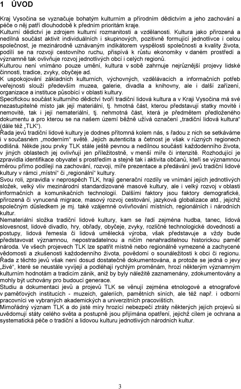 Kultura jako přirozená a nedílná součást aktivit individuálních i skupinových, pozitivně formující jednotlivce i celou společnost, je mezinárodně uznávaným indikátorem vyspělosti společnosti a