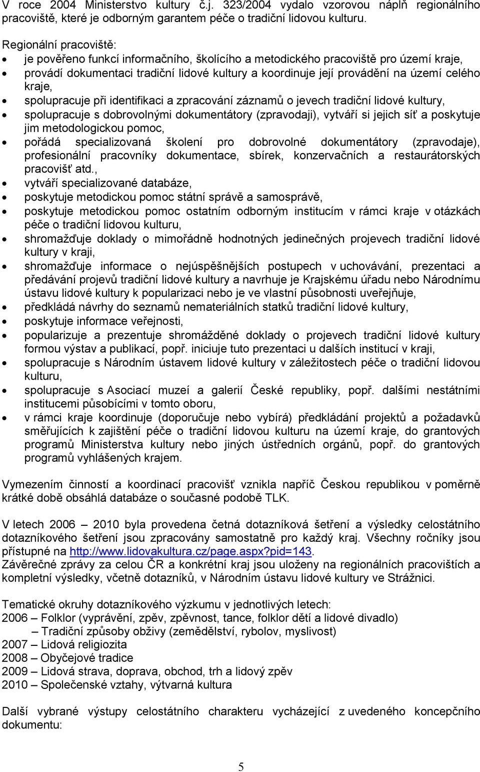 kraje, spolupracuje při identifikaci a zpracování záznamů o jevech tradiční lidové kultury, spolupracuje s dobrovolnými dokumentátory (zpravodaji), vytváří si jejich síť a poskytuje jim