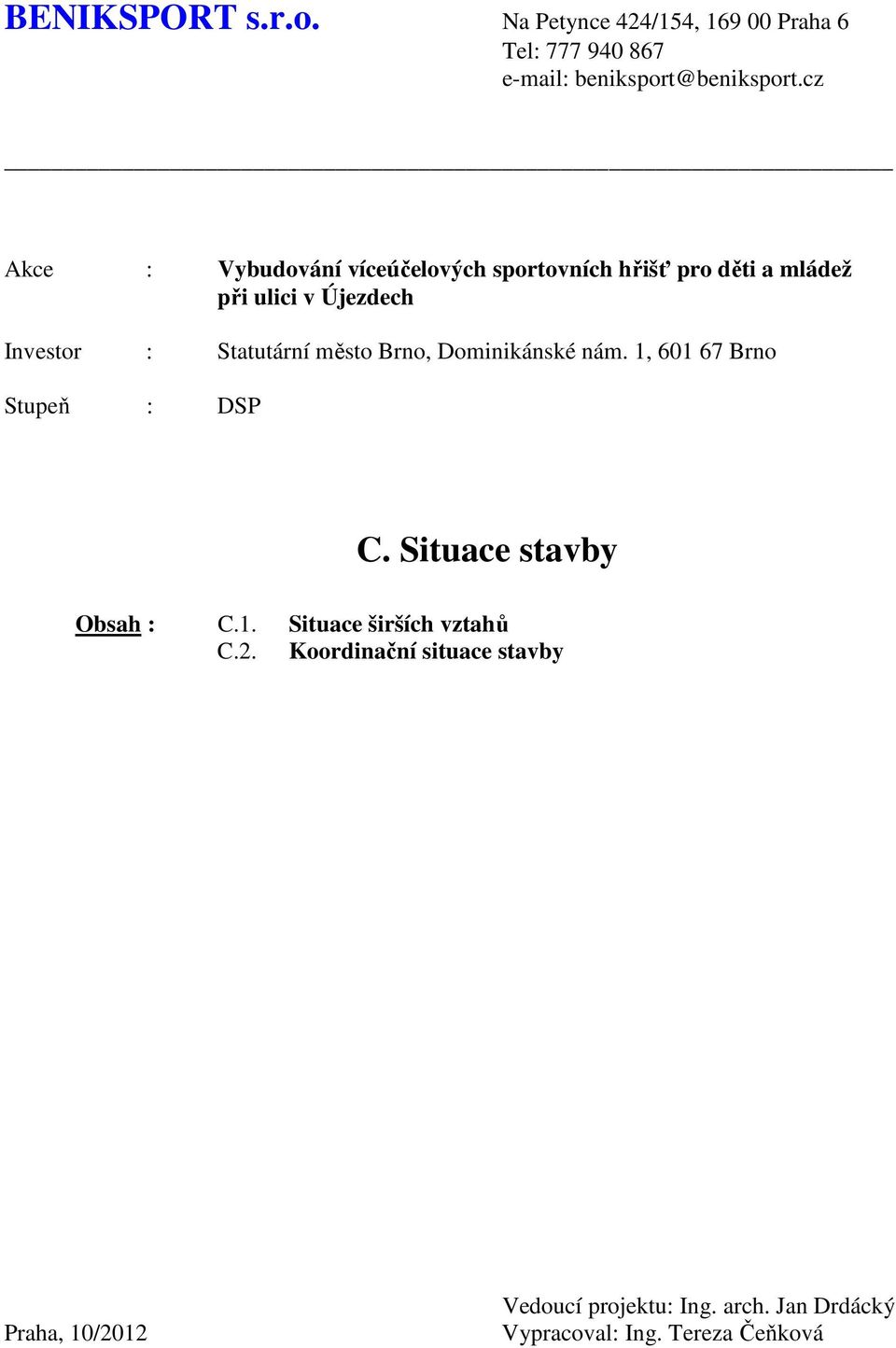 Statutární město Brno, Dominikánské nám. 1, 601 67 Brno Stupeň : DSP C. Situace stavby Obsah : C.1. Situace širších vztahů C.