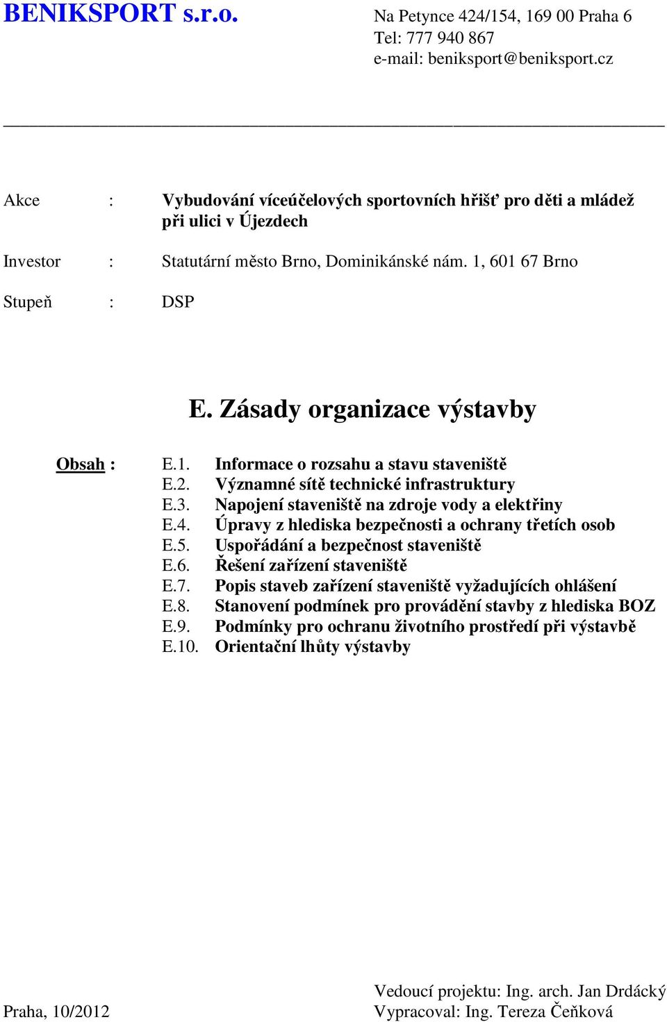 Zásady organizace výstavby Obsah : E.1. Informace o rozsahu a stavu staveniště E.2. Významné sítě technické infrastruktury E.3. Napojení staveniště na zdroje vody a elektřiny E.4.